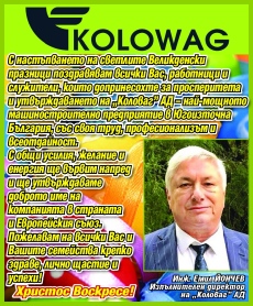 Инж. Емил Йончев, “Коловаг“ АД: С настъпването на Великден поздравявам всички, допринесли за просперитета на най-мощното машиностроително предприятие в Югоизточна България!